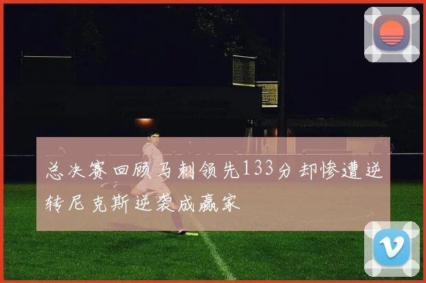 总决赛回顾马刺领先133分却惨遭逆转尼克斯逆袭成赢家