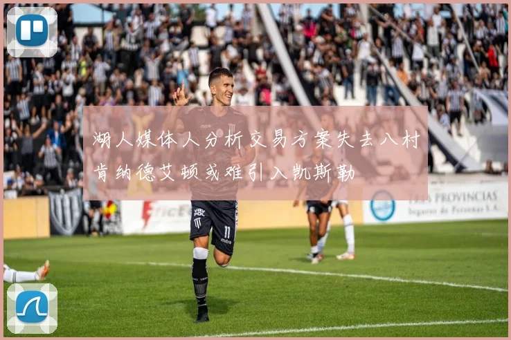 湖人媒体人分析交易方案失去八村肯纳德艾顿或难引入凯斯勒